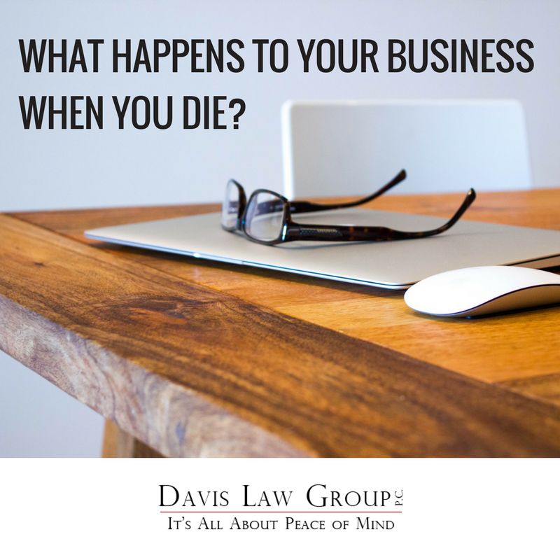 what happens to your business when you die by Davis Law Group PC