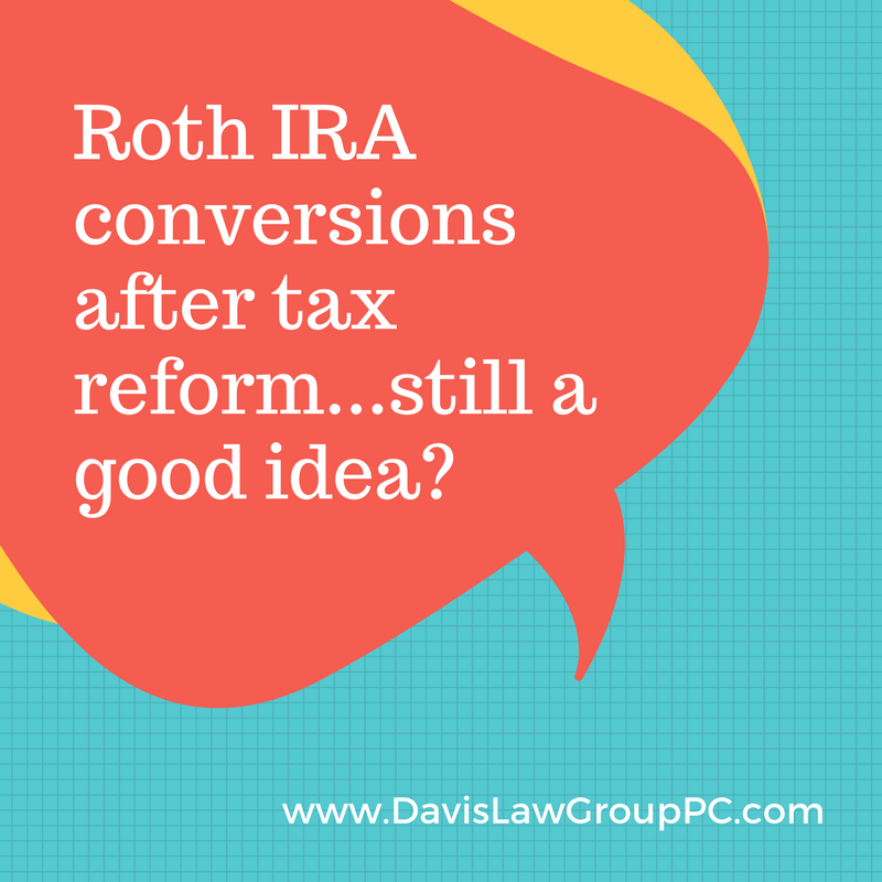 is a roth IRA conversation still a good idea after the new tax act
