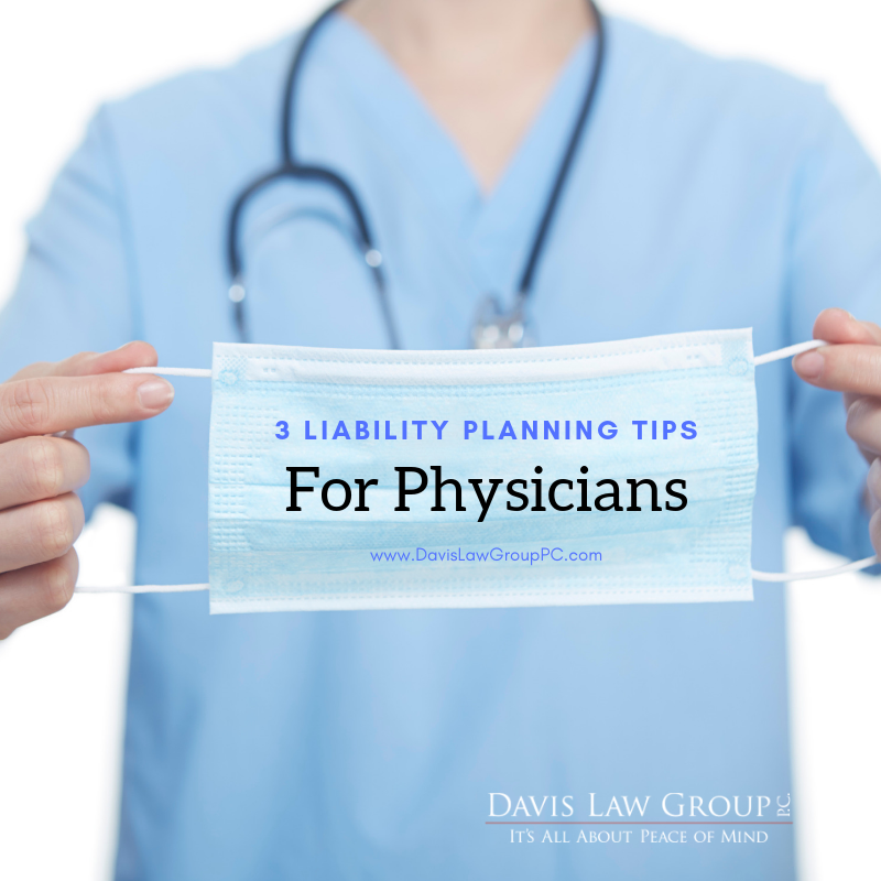 3 liability planning tips for physicians from davis law group pc