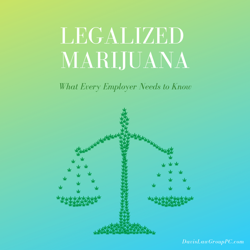 legalized marijuana: what every employer needs to know by davis law group pc