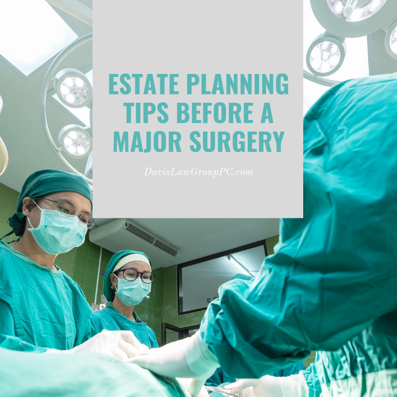 estate planning tips before a major surgery by davis law group pc