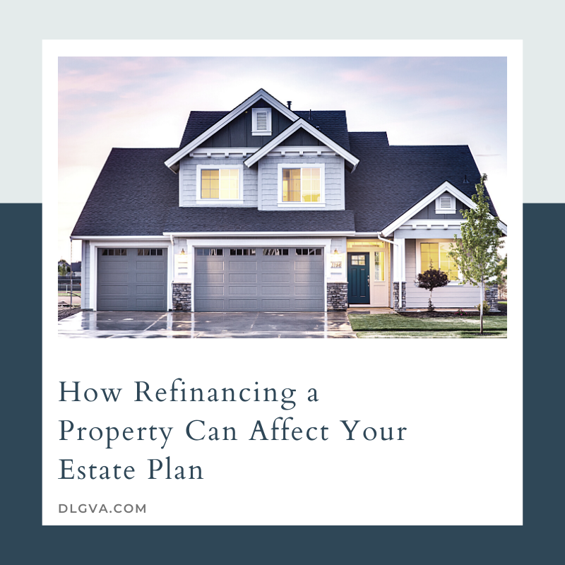 How Refinancing a Property Can Affect Your Estate Plan by Davis Law Group PC