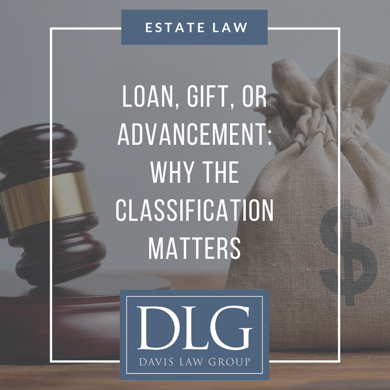 Loan, Gift, or Advancement: Why the Classification Matters by Davis Law Group PC