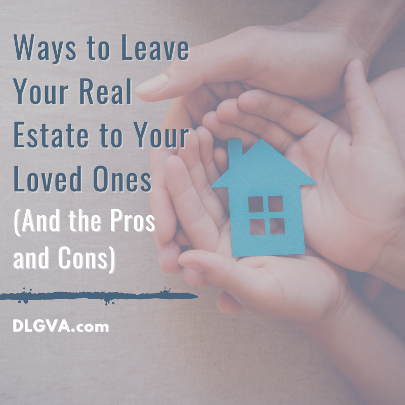 ways to leave your real estate to your loved ones (and the pros and cons) by Davis Law Group PC