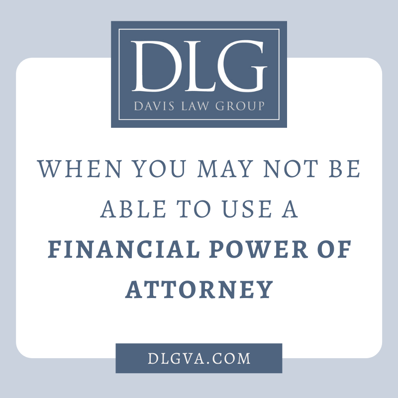 when you may not be able to use a financial power of attorney by davis law group pc