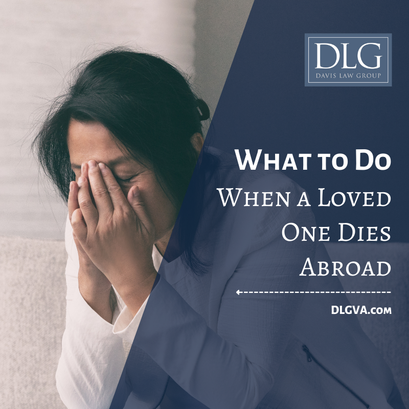 what to do when a loved one dies abroad by davis law group pc