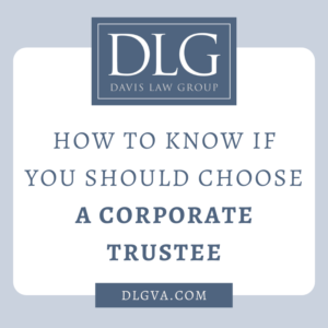 How to know if you should choose a corporate trustee by davis law group pc