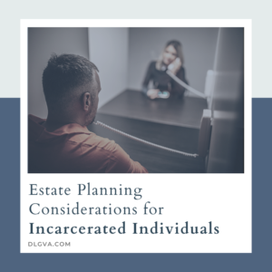 Estate planning considerations for incarcerated individuals by davis law group pc