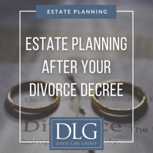estate planning after your divorce decree by davis law group pc