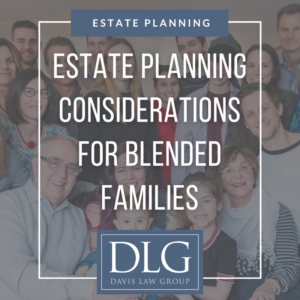 estate planning considerations for blended families by davis law group pc