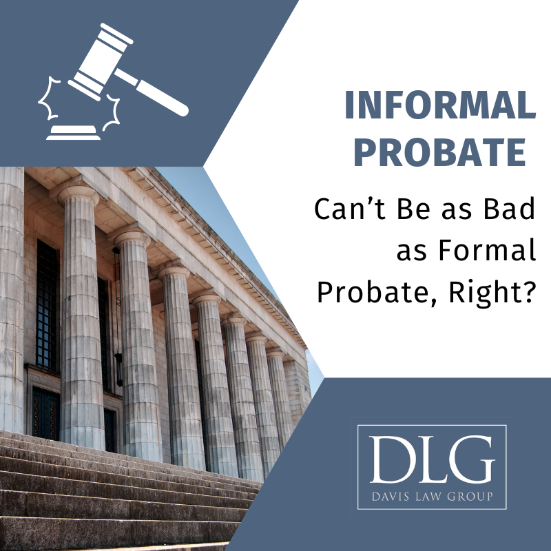informal probate can't be as bad as formal probate, right? by davis law group pc