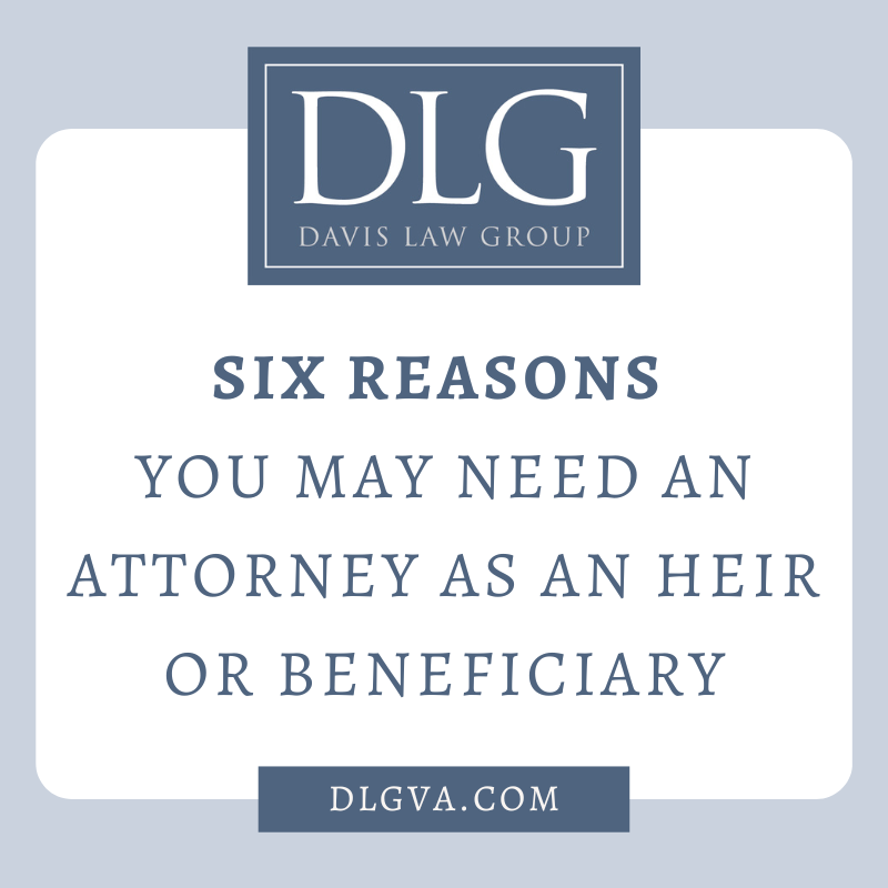 six reasons you may need an attorney as an heir or beneficiary by davis law group pc in chesapeake, virginia