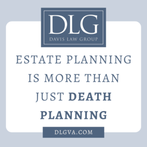 estate planning is more than just death planning by davis law group pc in chesapeake, virginia