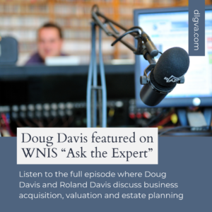 doug davis is a featured guest on wnis talk radio show ask the expert to discuss business acquisition, valuation and estate planning