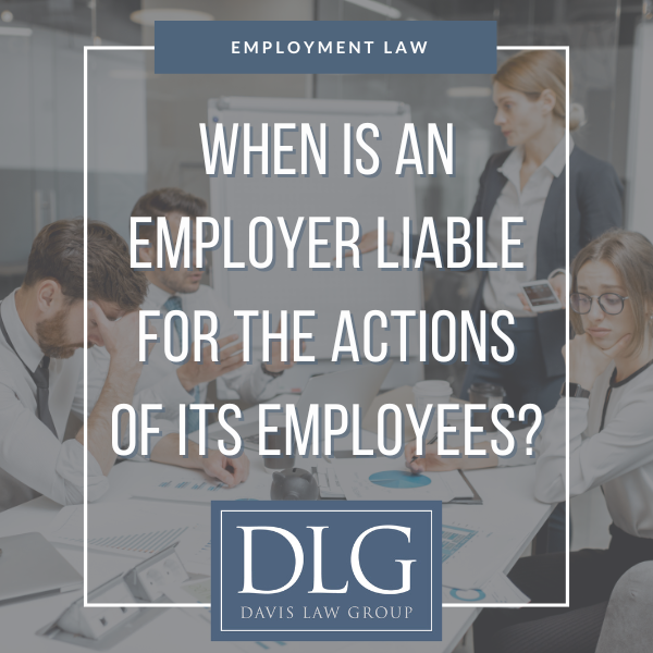 When is an employer liable for the actions of its employees by davis law group pc in chesapeake, virginia