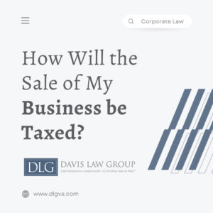 how will the sale of my business be taxed by davis law group pc in chesapeake, virginia