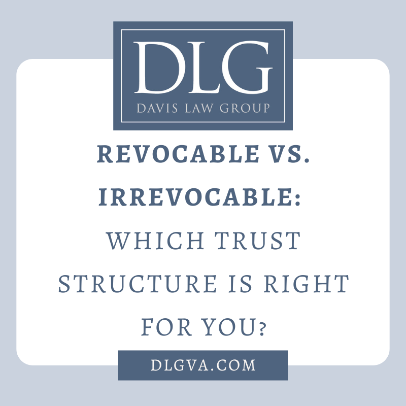 revocable versus irrevocable trust structure - which is right for you by davis law group pc in chesapeake virginia